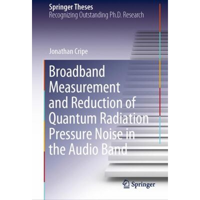 Springer International Publishing Broadband Measurement and Reduction of Quantum Radiation Pressure Noise in the Audio Band Springer International Publishing Broadband Measurement and Reduction of Quantum Radiation Pressure Noise in the Audio Band