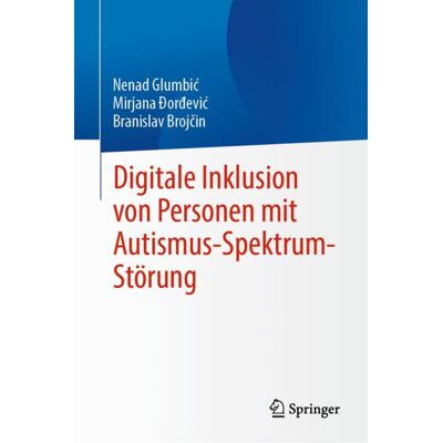 Springer Nature Switzerland Digitale Inklusion von Personen mit Autismus-Spektrum-Störung Springer Nature Switzerland Digitale Inklusion von Personen mit Autismus-Spektrum-Störung