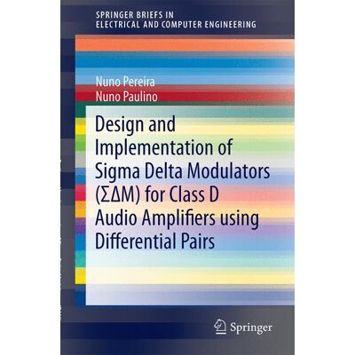 Springer International Publishing Design and Implementation of Sigma Delta Modulators (ΣΔM) for Class D Audio Amplifiers using Differential Pairs Springer International Publishing Design and Implementation of Sigma Delta Modulators (ΣΔM) for Class D Audio Amplifiers using Differential Pairs