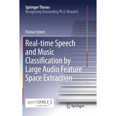 Springer International Publishing Real-time Speech and Music Classification by Large Audio Feature Space Extraction Springer International Publishing Real-time Speech and Music Classification by Large Audio Feature Space Extraction