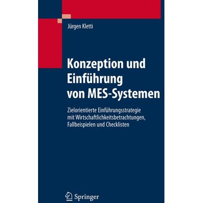 Springer Berlin Heidelberg Konzeption und Einführung von MES-Systemen Springer Berlin Heidelberg Konzeption und Einführung von MES-Systemen