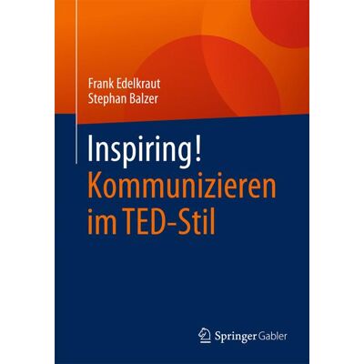 Springer Fachmedien Wiesbaden Inspiring! Kommunizieren im TED-Stil Springer Fachmedien Wiesbaden Inspiring! Kommunizieren im TED-Stil