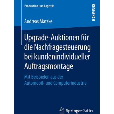 Springer Fachmedien Wiesbaden Upgrade-Auktionen für die Nachfragesteuerung bei kundenindividueller Auftragsmontage Springer Fachmedien Wiesbaden Upgrade-Auktionen für die Nachfragesteuerung bei kundenindividueller Auftragsmontage