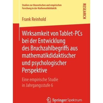 Springer Fachmedien Wiesbaden Wirksamkeit von Tablet-PCs bei der Entwicklung des Bruchzahlbegriffs aus mathematikdidaktischer und psychologischer Perspektive Springer Fachmedien Wiesbaden Wirksamkeit von Tablet-PCs bei der Entwicklung des Bruchzahlbegriffs aus mathematikdidaktischer und psychologischer Perspektive