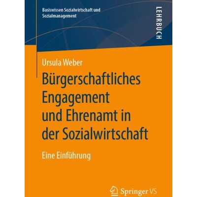 Springer Fachmedien Wiesbaden Bürgerschaftliches Engagement und Ehrenamt in der Sozialwirtschaft Springer Fachmedien Wiesbaden Bürgerschaftliches Engagement und Ehrenamt in der Sozialwirtschaft
