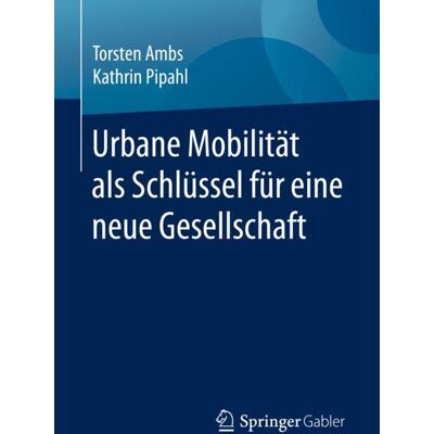Springer Fachmedien Wiesbaden Urbane Mobilität als Schlüssel für eine neue Gesellschaft Springer Fachmedien Wiesbaden Urbane Mobilität als Schlüssel für eine neue Gesellschaft