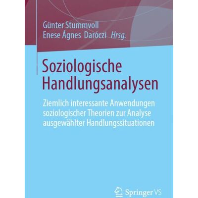 Springer Fachmedien Wiesbaden Soziologische Handlungsanalysen Springer Fachmedien Wiesbaden Soziologische Handlungsanalysen