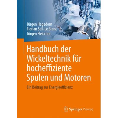 Springer Berlin Heidelberg Handbuch der Wickeltechnik für hocheffiziente Spulen und Motoren Springer Berlin Heidelberg Handbuch der Wickeltechnik für hocheffiziente Spulen und Motoren