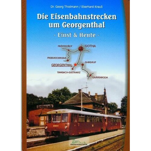 Georg Thielmann - Die Eisenbahnstrecken um Georgenthal: Einst & Heute - Preis vom 10.05.2022 04:46:00 h