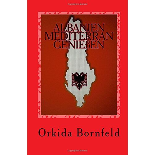 Orkida Bornfeld - ALBANIEN MEDITERRAN GENIEßEN: Kochbuch - Preis vom 25.01.2022 05:58:03 h