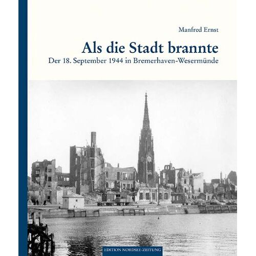 Manfred Ernst - Als die Stadt brannte: Der 18. September 1944 in Bremerhaven-Wesermünde - Preis vom 24.01.2022 06:01:24 h