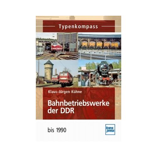 Klaus-Jürgen Kühne - Bahnbetriebswerke der DDR bis 1990 (Typenkompass) - Preis vom 24.05.2022 04:37:49 h