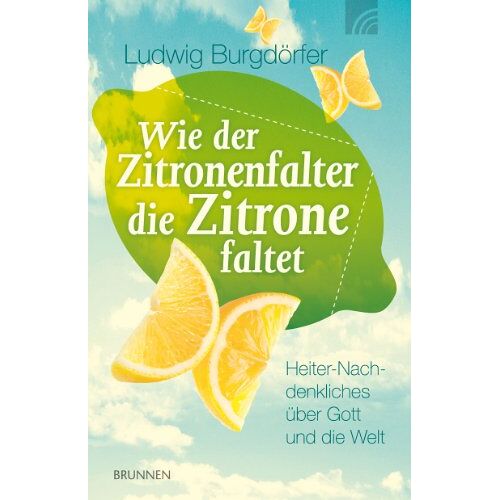 Ludwig Burgdörfer - Wie der Zitronenfalter die Zitrone faltet: Heiter-Nachdenkliches über Gott und die Welt - Preis vom 15.06.2022 05:02:28 h
