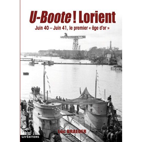 Luc Braeuer - U-Boote ! Lorient - juin 40 - juin 41, le premier âge d'or - Preis vom 28.01.2022 06:00:50 h