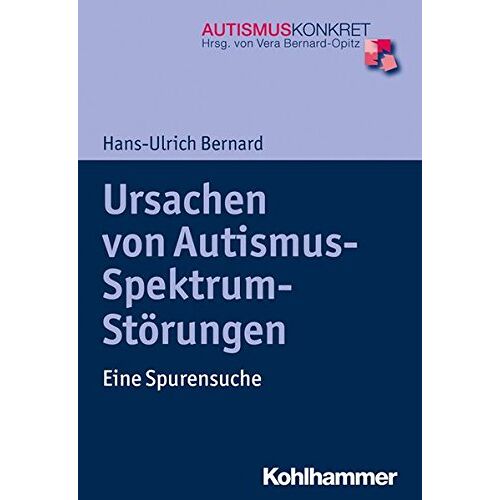 Hans-Ulrich Bernard - Ursachen von Autismus-Spektrum-Störungen: Eine Spurensuche (Autismus Konkret / Verstehen, Lernen und Therapie) - Preis vom 08.01.2022 06:00:31 h
