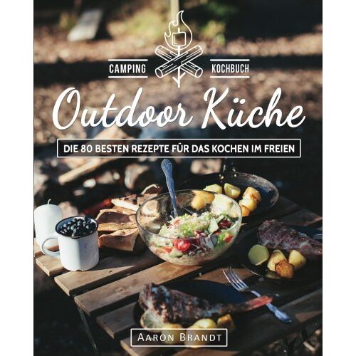 Outdoor Küche – Das Camping Kochbuch - Kochen unter freiem Himmel