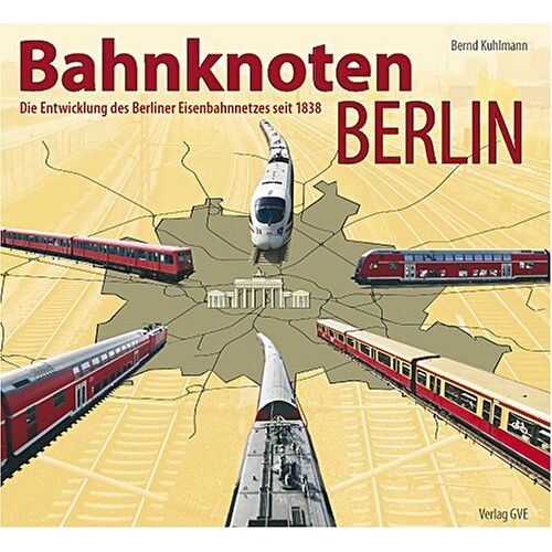 Bernd Kuhlmann - Bahnknoten Berlin: Die Entwicklung des Berliner Eisenbahnnetzes seit 1838 - Preis vom 29.05.2022 04:33:44 h