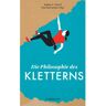 DIE PHILOSOPHIE DES KLETTERNS -  Berggeschichten und Persönlichkeiten