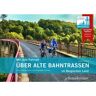 MIT DEM FAHRRAD ÜBER ALTE BAHNTRASSEN IM BERGISCHEN LAND -  Radwanderführer und Mountainbikeführer