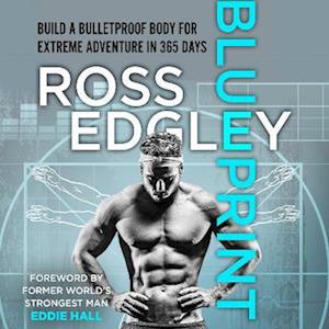 Ross Edgley Blueprint: 365-Day Extreme Training To (Re)Build A Bulletproof Body