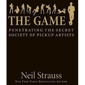 Neil Strauss The Game: Penetrating The Secret Society Of Pickup Artists