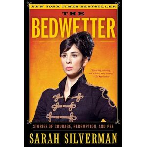 Sarah Silverman The Bedwetter: Stories Of Courage, Redemption, And Pee