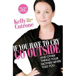 Kelly Cutrone If You Have To Cry, Go Outside