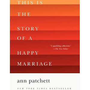 Ann Patchett This Is The Story Of A Happy Marriage