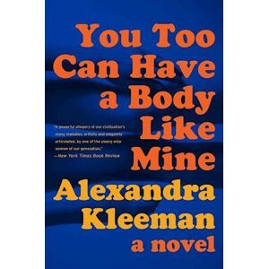 Alexandra Kleeman You Too Can Have A Body Like Mine