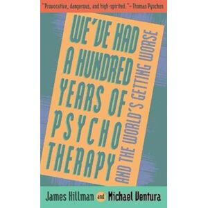 James Hillman We'Ve Had A Hundred Years Of Psychotherapy--And The World'S Getting Worse