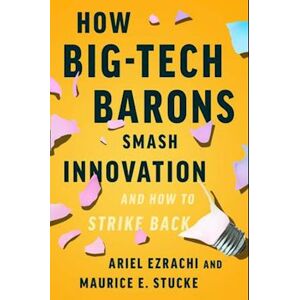 Ariel Ezrachi How Big-Tech Barons Smash Innovation—and How To Strike Back