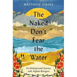 Matthieu Aikins The Naked Don'T Fear The Water