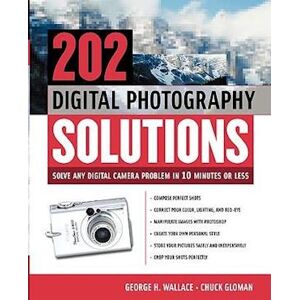 Chuck Gloman 202 Digital Photography Solutions : Solve Any Digital Camera Problem In Ten Minutes Or Less