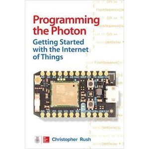 Christopher Rush Programming The Photon: Getting Started With The Internet Of Things