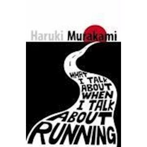 Haruki Murakami What I Talk About When I Talk About Running