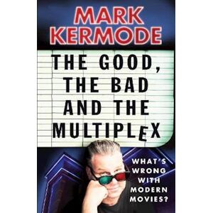 Mark Kermode The Good, The Bad And The Multiplex