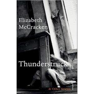 Elizabeth McCracken Thunderstruck & Other Stories