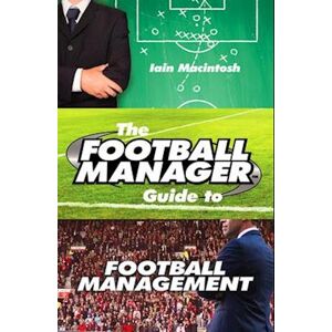 Iain Macintosh The Football Manager'S Guide To Football Management