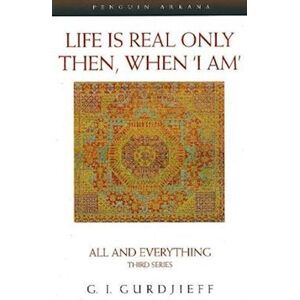 G. Gurdjieff Life Is Real Only Then, When 'I Am'