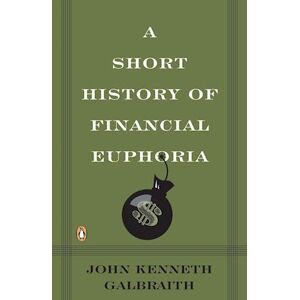 John Kenneth Galbraith A Short History Of Financial Euphoria