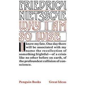 Friedrich Nietzsche Why I Am So Wise