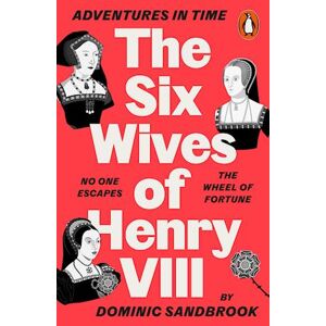 Dominic Sandbrook Adventures In Time: The Six Wives Of Henry Viii