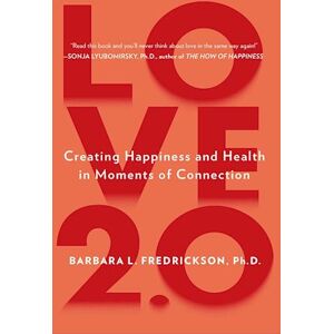 Barbara Fredrickson Love 2.0: Creating Happiness And Health In Moments Of Connection