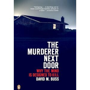 David M. Buss The Murderer Next Door: Why The Mind Is Designed To Kill