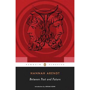 Hannah Arendt Between Past And Future: Eight Exercises In Political Thought