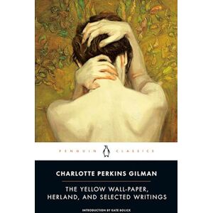 Charlotte Perkins Gilman The Yellow Wall-Paper, Herland, And Selected Writings