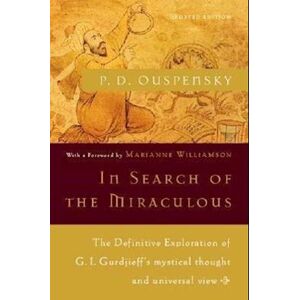 P. D. Ouspensky In Search Of The Miraculous: The Definitive Exploration Of G. I. Gurdjieff'S Mystical Thought And Universal View