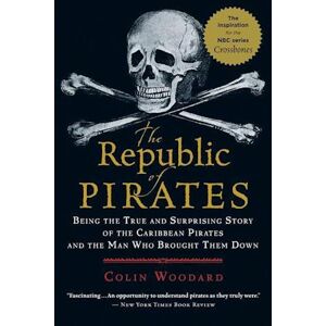 Colin Woodard The Republic Of Pirates: Being The True And Surprising Story Of The Caribbean Pirates And The Man Who Brought Them Down