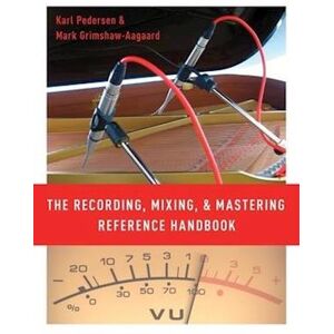 Karl Pedersen The Recording, Mixing, And Mastering Reference Handbook