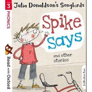 Read With Oxford: Stage 3: Julia Donaldson'S Songbirds: Spike Says And Other Stories